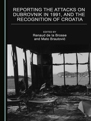 cover image of Reporting the Attacks on Dubrovnik in 1991, and the Recognition of Croatia
